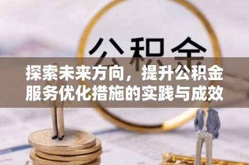 马尔康探索未来方向，提升公积金服务优化措施的实践与成效