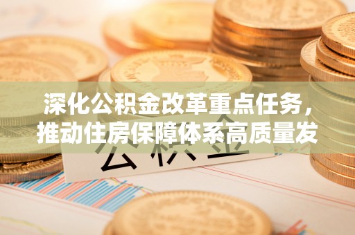 马尔康深化公积金改革重点任务，推动住房保障体系高质量发展